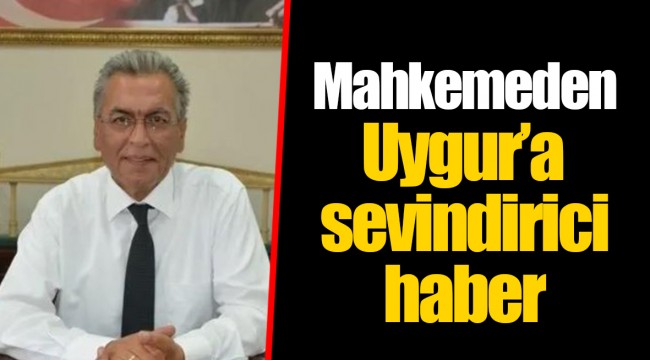 Mahkemeden Uygur’a sevindirici haber