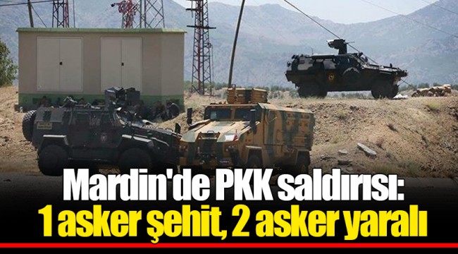 Mardin'de PKK saldırısı: 1 asker şehit, 2 asker yaralı