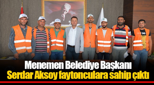 Menemen Belediye Başkanı Serdar Aksoy faytonculara sahip çıktı
