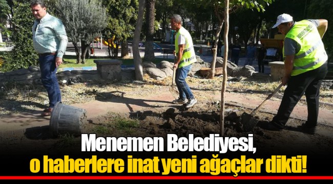 Menemen Belediyesi, o haberlere inat yeni ağaçlar dikti!