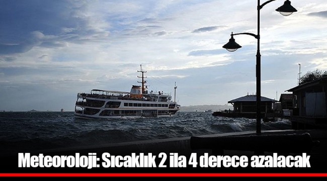 Meteoroloji: Sıcaklık 2 ila 4 derece azalacak