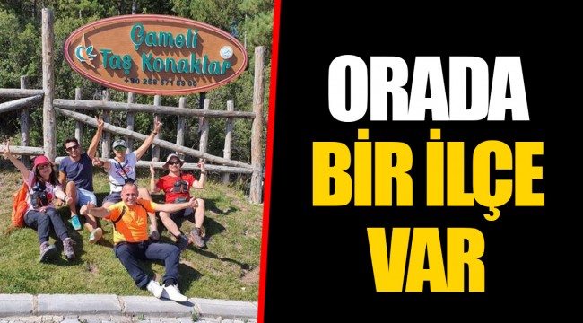 ORADA BİR İLÇE VAR