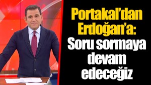 Portakal’dan Erdoğan’a: Soru sormaya devam edeceğiz