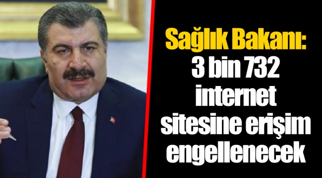 Sağlık Bakanı: 3 bin 732 internet sitesine erişim engellenecek