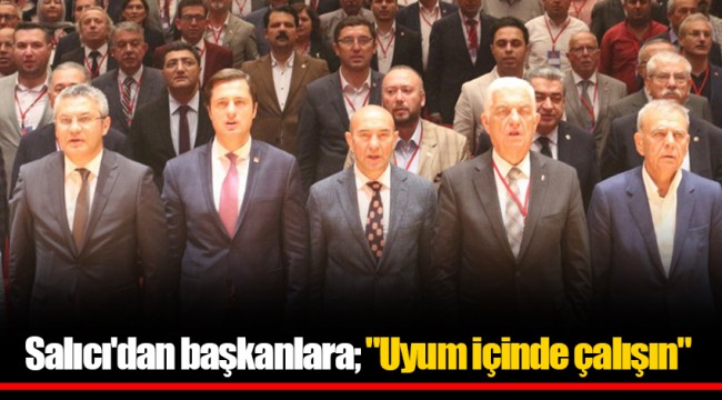 Salıcı'dan başkanlara; "Uyum içinde çalışın"