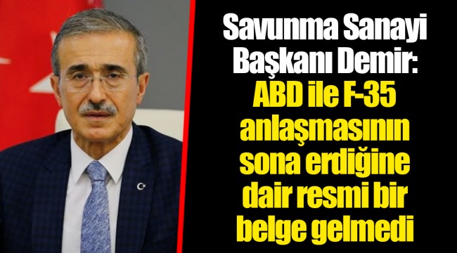 Savunma Sanayi Başkanı Demir: ABD ile F-35 anlaşmasının sona erdiğine dair resmi bir belge gelmedi