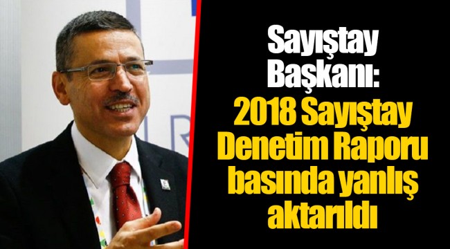 Sayıştay Başkanı: 2018 Sayıştay Denetim Raporu basında yanlış aktarıldı