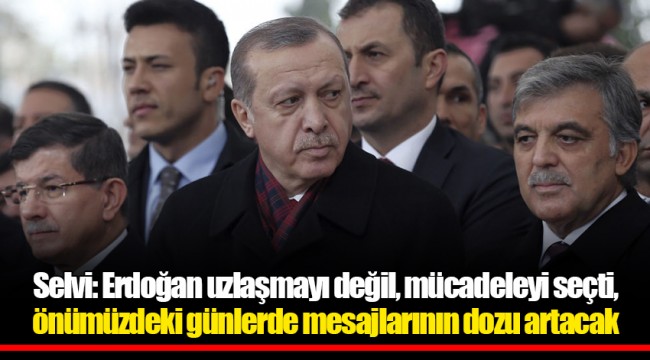 Selvi: Erdoğan uzlaşmayı değil, mücadeleyi seçti, önümüzdeki günlerde mesajlarının dozu artacak