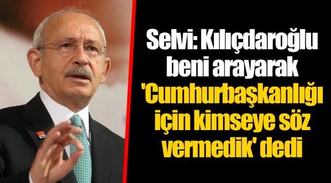 Selvi: Kılıçdaroğlu beni arayarak 'Cumhurbaşkanlığı için kimseye söz vermedik' dedi