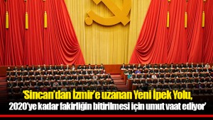 ‘Sincan’dan İzmir’e uzanan Yeni İpek Yolu, 2020’ye kadar fakirliğin bitirilmesi için umut vaat ediyor’