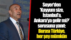 Soyer'den 'Kayyum size, İstanbul'a, Ankara'ya gelir mi?' sorusuna yanıt: Burası Türkiye, her şey mümkün
