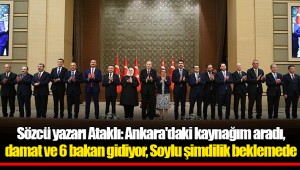 Sözcü yazarı Ataklı: Ankara'daki kaynağım aradı, damat ve 6 bakan gidiyor, Soylu şimdilik beklemede