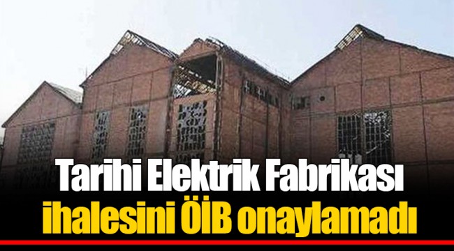Tarihi Elektrik Fabrikası ihalesini ÖİB onaylamadı