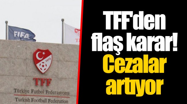 TFF'den flaş karar! Cezalar artıyor