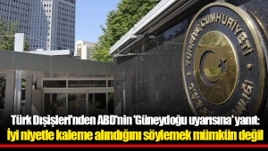 Türk Dışişleri'nden ABD'nin 'Güneydoğu uyarısına' yanıt: İyi niyetle kaleme alındığını söylemek mümkün değil