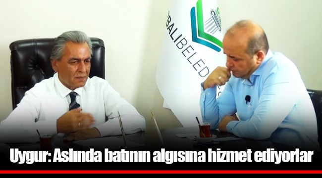 Uygur: Aslında batının algısına hizmet ediyorlar