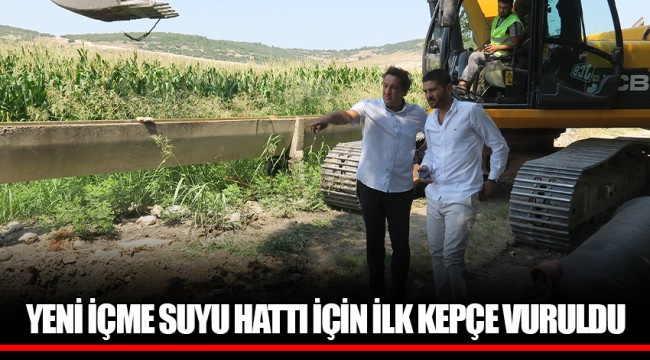 YENİ İÇME SUYU HATTI İÇİN İLK KEPÇE VURULDU
