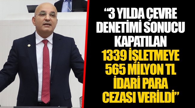 “3 YILDA ÇEVRE DENETİMİ SONUCU KAPATILAN 1339 İŞLETMEYE 565 MİLYON TL İDARİ PARA CEZASI VERİLDİ”