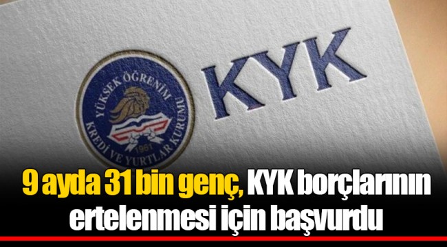 9 ayda 31 bin genç, KYK borçlarının ertelenmesi için başvurdu