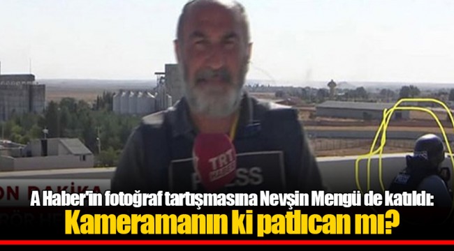 A Haber'in fotoğraf tartışmasına Nevşin Mengü de katıldı: Kameramanın ki patlıcan mı?