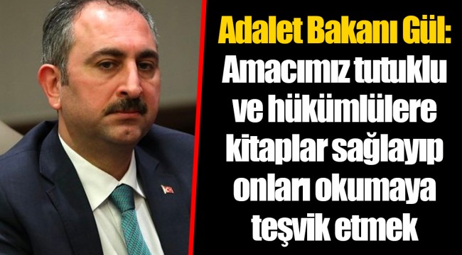 Adalet Bakanı Gül: Amacımız tutuklu ve hükümlülere kitaplar sağlayıp onları okumaya teşvik etmek