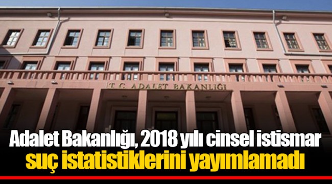 Adalet Bakanlığı, 2018 yılı cinsel istismar suç istatistiklerini yayımlamadı