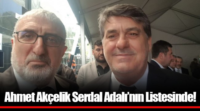 Ahmet Akçelik Serdal Adalı’nın Listesinde!