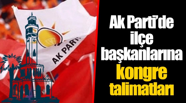 Ak Parti'de ilçe başkanlarına kongre talimatları