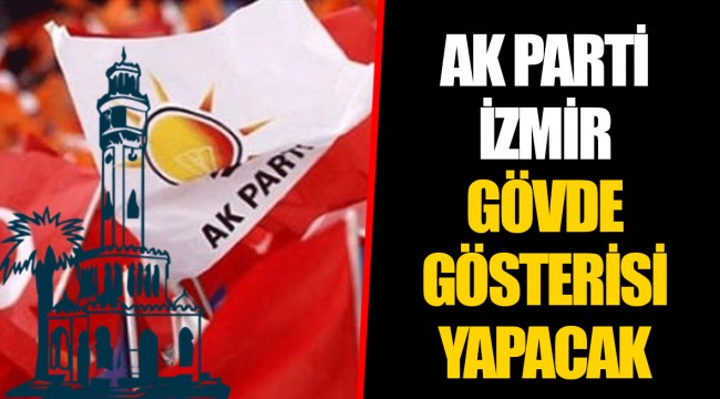 AK PARTİ İZMİR GÖVDE GÖSTERİSİ YAPACAK