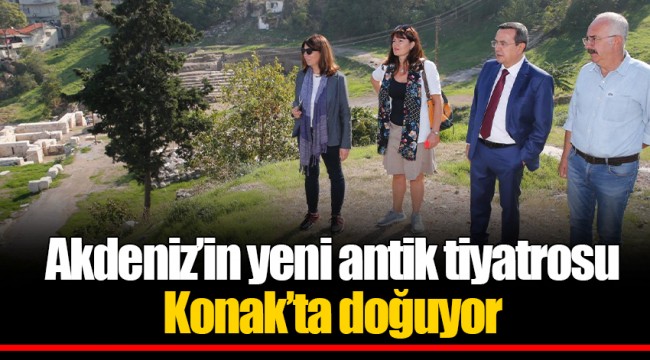 Akdeniz’in yeni antik tiyatrosu Konak’ta doğuyor