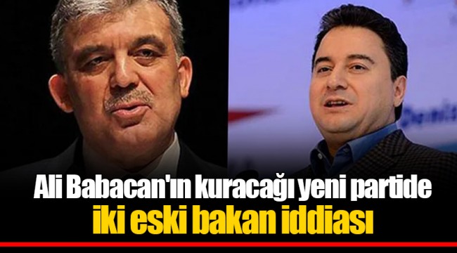 Ali Babacan'ın kuracağı yeni partide iki eski bakan iddiası