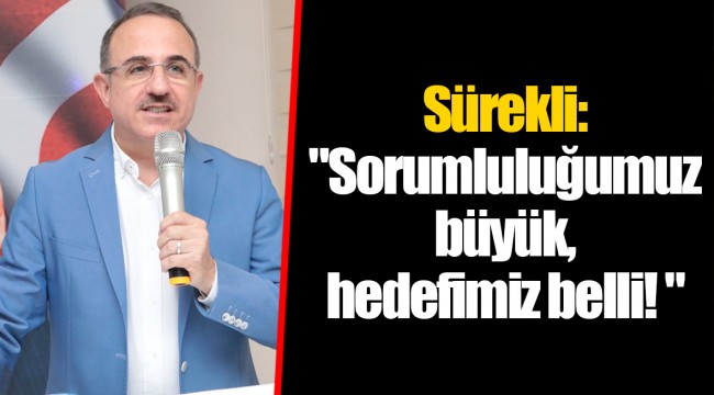 Sürekli: " Sorumluluğumuz büyük, hedefimiz belli! "