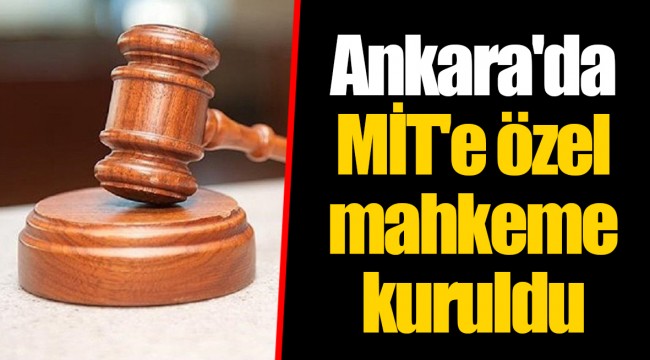 Ankara'da MİT'e özel mahkeme kuruldu