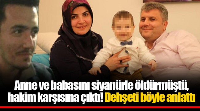 Anne ve babasını siyanürle öldürmüştü, hakim karşısına çıktı! Dehşeti böyle anlattı