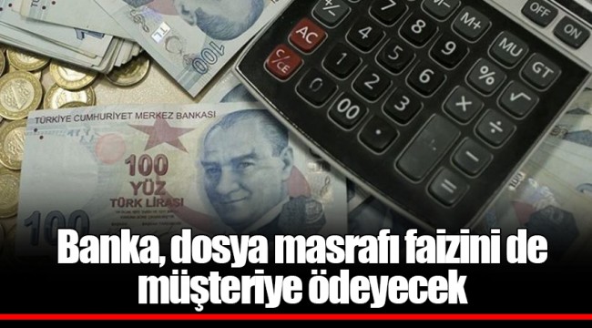 Banka, dosya masrafı faizini de müşteriye ödeyecek