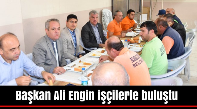 Başkan Ali Engin işçilerle buluştu