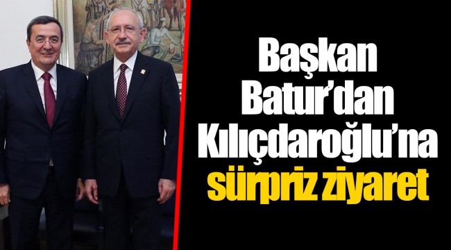 Başkan Batur’dan Kılıçdaroğlu’na sürpriz ziyaret