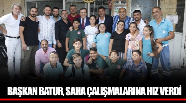 BAŞKAN BATUR, SAHA ÇALIŞMALARINA HIZ VERDİ