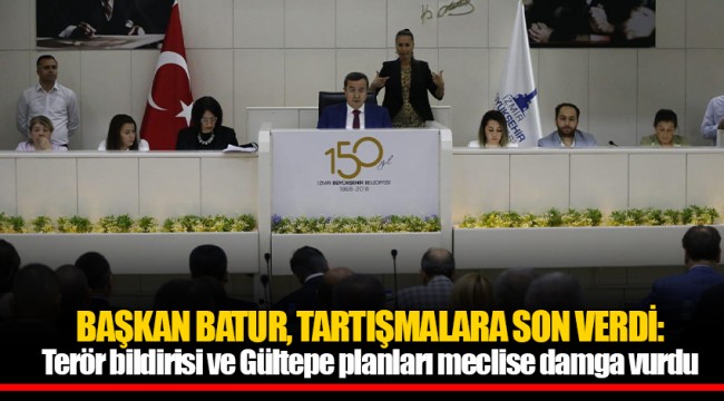 BAŞKAN BATUR, TARTIŞMALARA SON VERDİ: Terör bildirisi ve Gültepe planları meclise damga vurdu