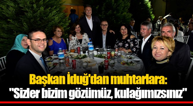 Başkan İduğ'dan muhtarlara:  "Sizler bizim gözümüz, kulağımızsınız"