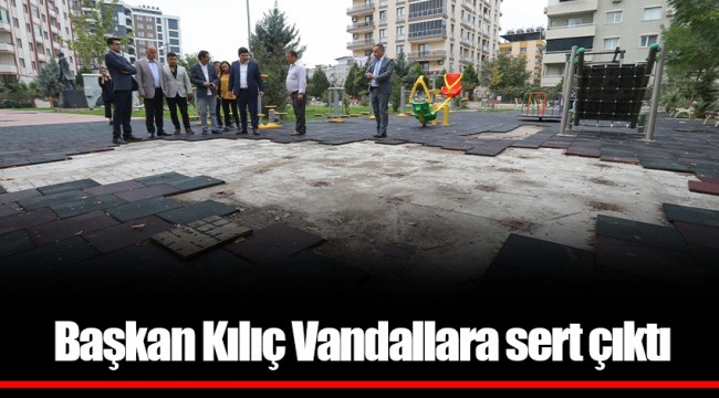  Başkan Kılıç Vandallara sert çıktı