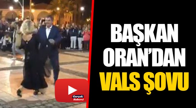 BAŞKAN ORAN'DAN VALS ŞOVU