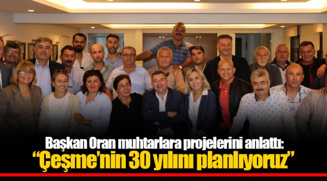 Başkan Oran muhtarlara projelerini anlattı:  “Çeşme’nin 30 yılını planlıyoruz”
