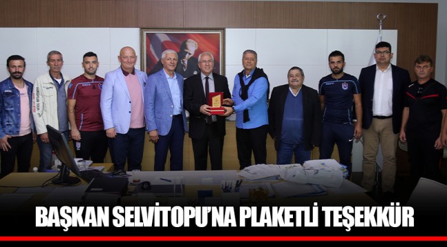 BAŞKAN SELVİTOPU’NA PLAKETLİ TEŞEKKÜR