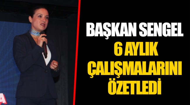 BAŞKAN SENGEL 6 AYLIK ÇALIŞMALARINI ÖZETLEDİ