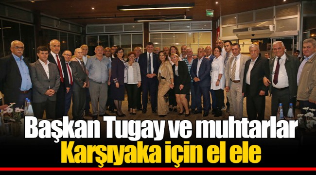 Başkan Tugay ve muhtarlar Karşıyaka için el ele