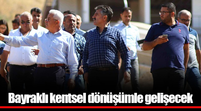Bayraklı kentsel dönüşümle gelişecek