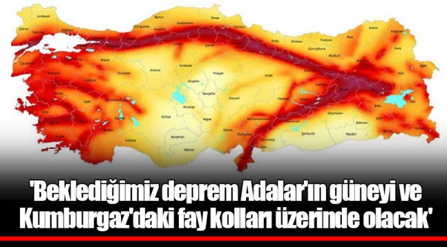 'Beklediğimiz deprem Adalar'ın güneyi ve Kumburgaz'daki fay kolları üzerinde olacak'