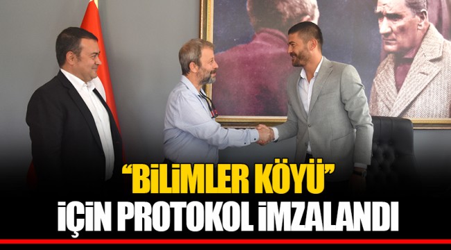 ‘‘BİLİMLER KÖYÜ’’ İÇİN PROTOKOL İMZALANDI