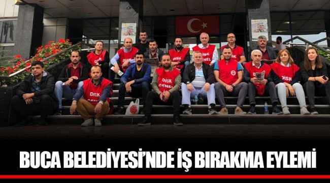 BUCA BELEDİYESİ’NDE İŞ BIRAKMA EYLEMİ